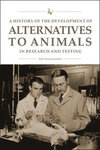bokomslag A History of the Development of Alternatives to Animals in Research and Testing