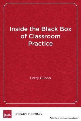 Larry Cuban - Inside the Black Box of Classroom Practice, Inbunden
