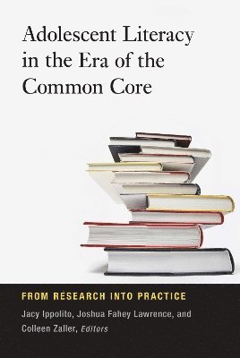 Jacy Ippolito, Joshua Fahey Lawrence, Colleen Zaller - Adolescent Literacy in the Era of the Common Core, Häftad