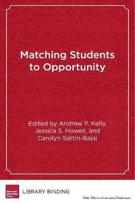 Andrew P. Kelly, Jessica S. Howell, Carolyn Sattin-Bajaj - Matching Students to Opportunity, Inbunden
