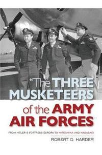 bokomslag The Three Musketeers of the Army Air Forces