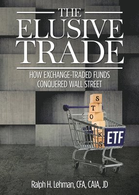 Ralph H. Lehman, Ralph H Lehman - The Elusive Trade: How Exchange-Traded Funds Conquered Wall Street, Inbunden