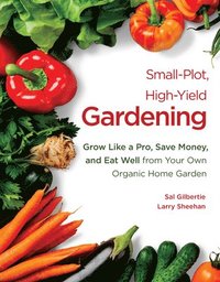 bokomslag Small-Plot, High-Yield Gardening: Grow Like a Pro, Save Money, and Eat Well from Your Own Organic Home Garden