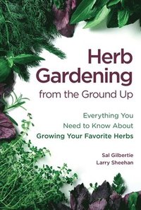 bokomslag Herb Gardening from the Ground Up: Everything You Need to Know about Growing Your Favorite Herbs