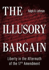 bokomslag The Illusory Bargain: Liberty in the Aftermath of the 17th Amendment