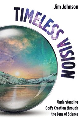 Jim Johnson - Timeless Vision: Understanding God's Creation Through the Lens of Science, Inbunden. Tillgänglighet: Lägg i varukorg