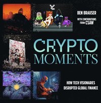 bokomslag Crypto Moments: How Tech Visionaries Disrupted Global Finance