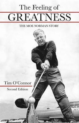 Tim O'Connor - The Feeling of Greatness: The Moe Norman Story, Inbunden