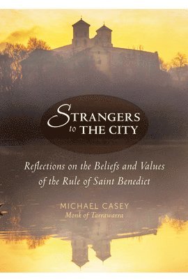 Michael Casey - Strangers to the City: Reflections on the Beliefs and Values of the Rule of Saint Benedict, Häftad