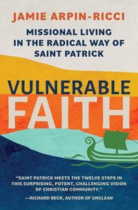 bokomslag Vulnerable Faith: Missional Living in the Radical Way of St. Patrick