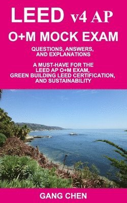 Gang Chen - LEED v4 AP O+M MOCK EXAM: Questions, Answers, and Explanations: A Must-Have for the LEED AP O+M Exam, Green Building LEED Certification, and Sus, Häftad