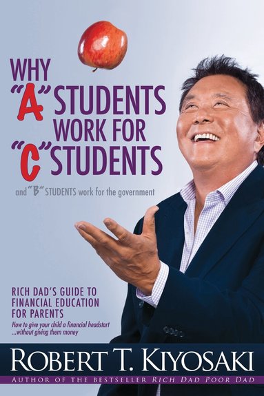 Robert T. Kiyosaki - Why "A" Students Work for "C" Students and Why "B" Students Work for the Government, Häftad