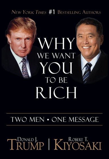 Donald J. Trump, Robert T. Kiyosaki - Why We Want You To Be Rich, Häftad