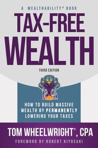 bokomslag Tax-Free Wealth: How to Build Massive Wealth by Permanently Lowering Your Taxes