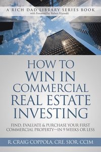 bokomslag How to Win in Commercial Real Estate Investing: Find, Evaluate & Purchase Your First Commercial Property -- In 9 Weeks or Less