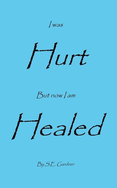 bokomslag I Was Hurt But Now I Am Healed