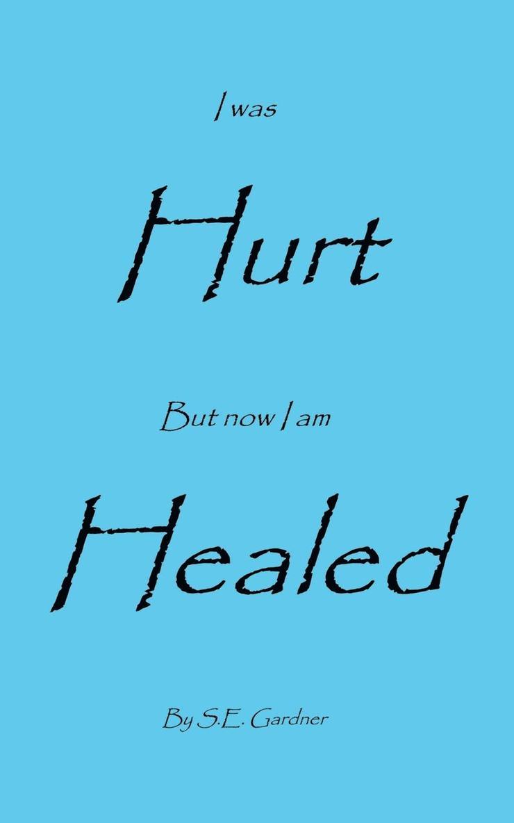 I Was Hurt But Now I Am Healed 1