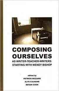 bokomslag Composing Ourselves As Writer-Teacher-Writers