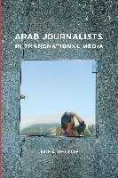 bokomslag Arab Journalists in Transnational Media