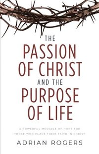 bokomslag The Passion of Christ and the Purpose of Life