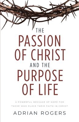 bokomslag The Passion of Christ and the Purpose of Life