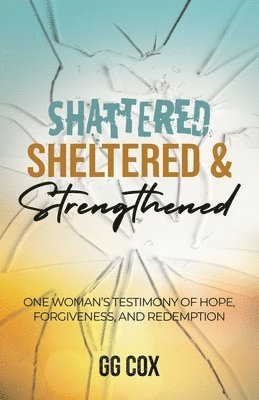 Shattered, Sheltered & Strengthened 1