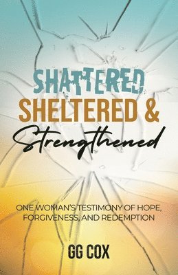 Gg Cox, GG Cox - Shattered, Sheltered & Strengthened, Häftad