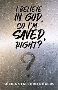 bokomslag I Believe in God, So I'm Saved, Right?