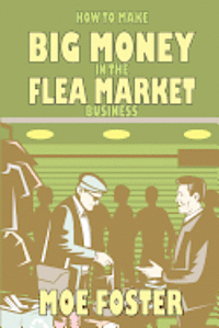Moe Foster, Steven S. Long - How to Make Big Money in the Flea Market Business, Häftad