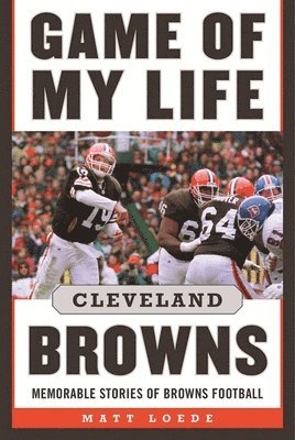 Matt Loede - Game of My Life: Cleveland Browns, Inbunden
