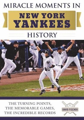David Fischer - Miracle Moments in New York Yankees History, Inbunden