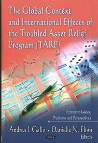 bokomslag Global Context & International Effects of the Troubled Asset Relief Program (TARP)