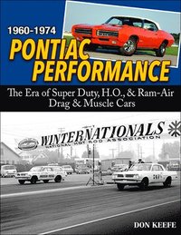 bokomslag Pontiac Performance 1960-1974: The Era of Super Duty, H.O., and RAM Air Drag and Muscle Cars