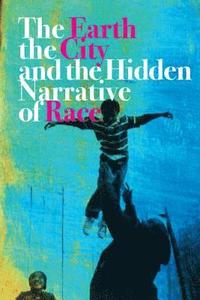 bokomslag Earth, the City, and the Hidden Narrative of Race