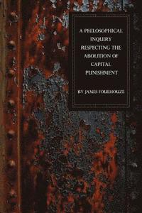 bokomslag A Philosophical Inquiry Respecting the Abolition of Capital Punishment