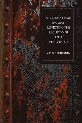 A Philosophical Inquiry Respecting the Abolition of Capital Punishment 1