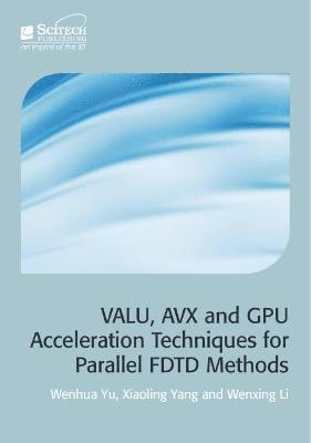 Wenhua Yu, Xiaoling Yang, Wenxing Li - VALU, AVX and GPU Acceleration Techniques for Parallel FDTD Methods, Inbunden