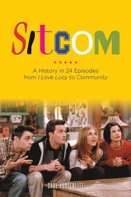 Saul Austerlitz - Sitcom: A History in 24 Episodes from I Love Lucy to Community, Häftad