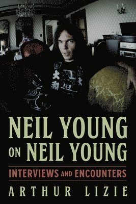 Arthur Lizie - Neil Young on Neil Young: Interviews and Encounters Volume 19, Häftad