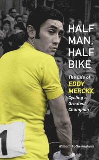 bokomslag Half Man, Half Bike: The Life of Eddy Merckx, Cycling's Greatest Champion