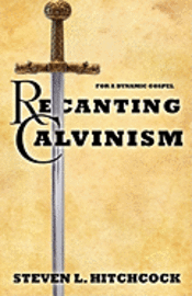 Recanting Calvinism 1