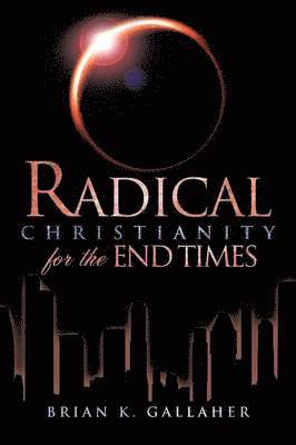 Radical Christianity for the End Times 1