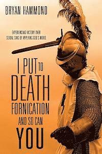 I Put to Death Fornication and So Can You 1