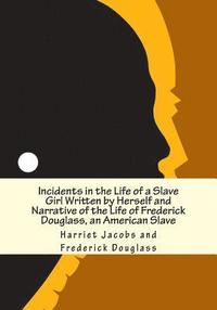 bokomslag Incidents in the Life of a Slave Girl Written by Herself and Narrative of the Life of Frederick Douglass, an American Slave