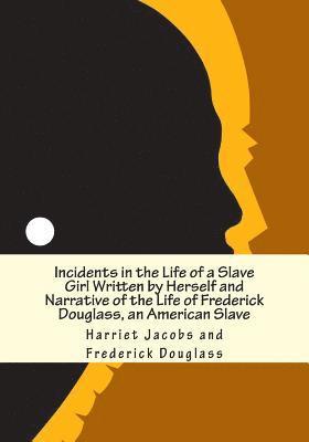 Incidents in the Life of a Slave Girl Written by Herself and Narrative of the Life of Frederick Douglass, an American Slave 1