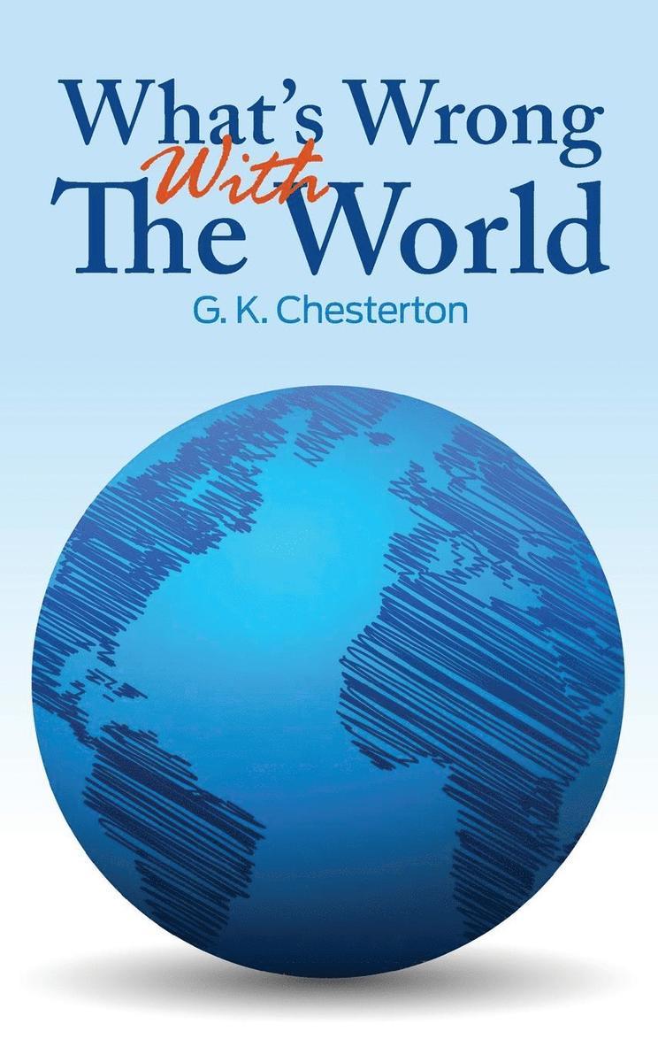 G K Chesterton - What's Wrong With The World, Inbunden