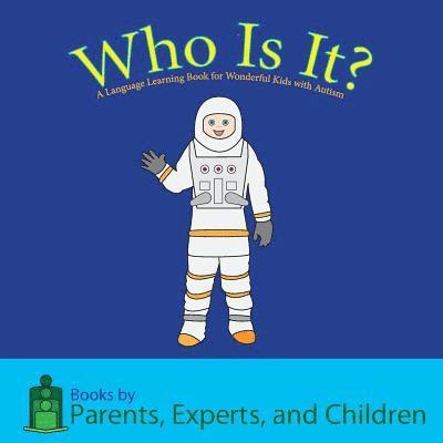 Who Is It?: A Language Learning Book for Wonderful Kids with Autism 1