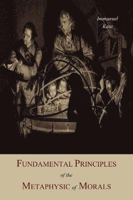 Fundamental Principles of the Metaphysic Of Morals