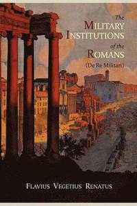 bokomslag The Military Institutions of the Romans (de Re Militari)