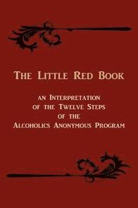 bokomslag The Little Red Book. an Interpretation of the Twelve Steps of the Alcoholics Anonymous Program